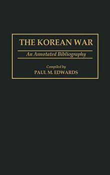 The Korean War: An Annotated Bibliography (Bibliographies and Indexes in Military Studies, Band 10)