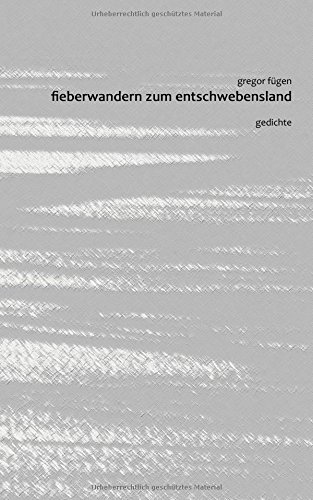 Fieberwandern zum Entschwebensland: Gedichte
