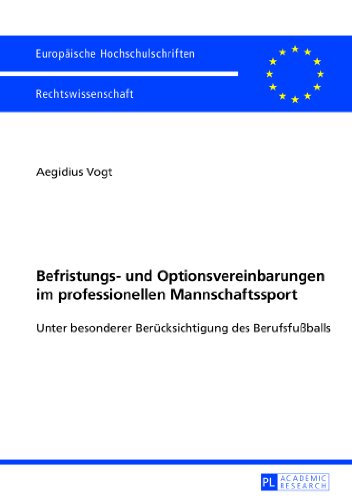 Befristungs- und Optionsvereinbarungen im professionellen Mannschaftssport: Unter besonderer Berücksichtigung des Berufsfußballs (Europäische Hochschulschriften - Reihe II)