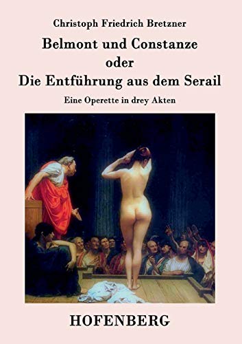 Belmont und Constanze oder Die Entführung aus dem Serail: Eine Operette in drey Akten