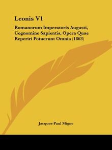 Leonis V1: Romanorum Imperatoris Augusti, Cognomine Sapientis, Opera Quae Reperiri Potuerunt Omnia (1863)