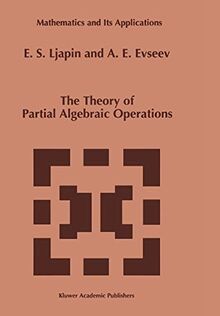The Theory of Partial Algebraic Operations (Mathematics and Its Applications (closed)) (Mathematics and Its Applications, 414, Band 414)