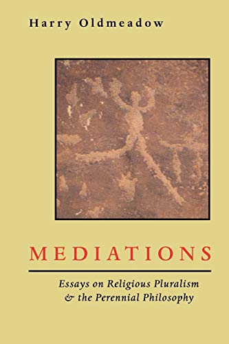 Harry Oldmeadow Mediations, Essays On Religious Pluralism And The Perennial Philosophy, Essays On Religious Pluralism & The Perennial Philosophy