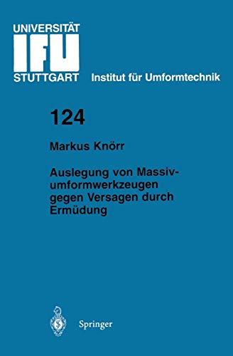 Auslegung von Massivumformwerkzeugen gegen Versagen durch Ermüdung (IFU - Berichte aus dem Institut für Umformtechnik der Universität Stuttgart, 124, Band 124)