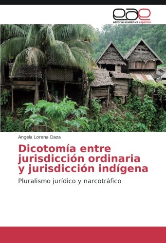 Dicotomía entre jurisdicción ordinaria y jurisdicción indígena: Pluralismo jurídico y narcotráfico