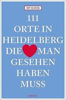 111 Orte in Heidelberg, die man gesehen haben muss: Reiseführer