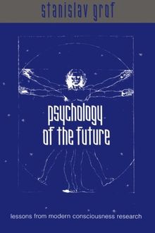 Psychology of the Future: Lessons from Modern Consciousness Research (SUNY series in Transpersonal and Humanistic Psychology)