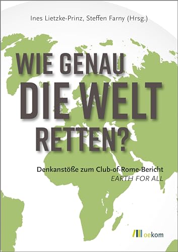 Wie genau die Welt retten?: Denkanstöße zum Club-of-Rome-Bericht »EARTH FOR ALL«