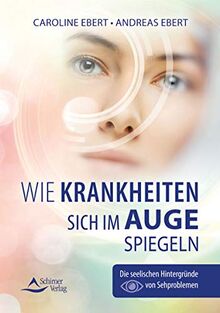 Wie Krankheiten sich im Auge spiegeln: Die seelischen Hintergründe von Sehproblemen