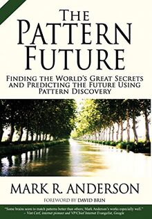 The Pattern Future: Finding the World's Great Secrets and Predicting the Future Using Pattern Discovery