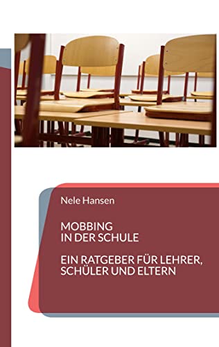 Mobbing in der Schule: Ein Ratgeber für Lehrer, Schüler und Eltern