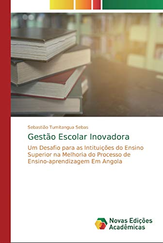 Gestão Escolar Inovadora: Um Desafio para as Intituições do Ensino Superior na Melhoria do Processo de Ensino-aprendizagem Em Angola