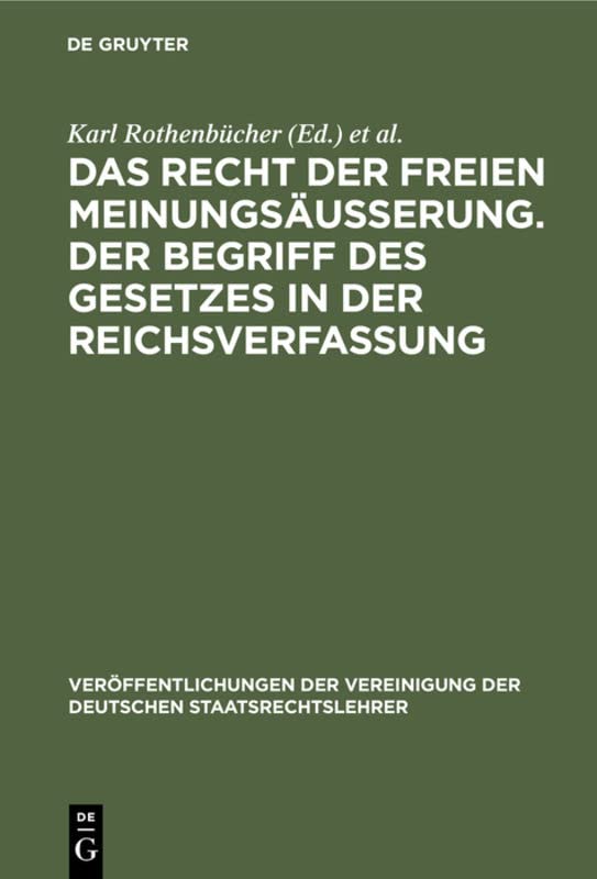 Das Recht der freien Meinungsäusserung. Der Begriff des Gesetzes in der Reichsverfassung: Verhandlungen der Tagung der Deutschen Staatsrechtslehrer zu ... der Deutschen Staatsrechtslehrer, 4, Band 4)