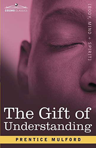 The Gift of Understanding: A Second Series of Essays by Prentice Mulford