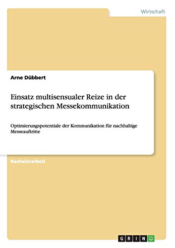 Einsatz multisensualer Reize in der strategischen Messekommunikation: Optimierungspotentiale der Kommunikation für nachhaltige Messeauftritte