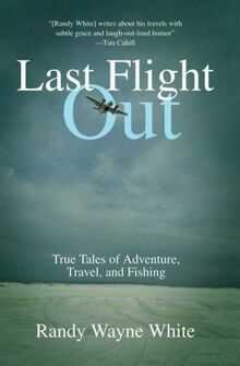 Last Flight Out: True Tales Of Adventure, Travel, And Fishing, First Edition