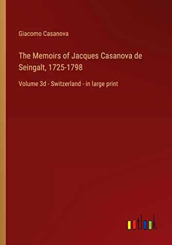 The Memoirs of Jacques Casanova de Seingalt, 1725-1798: Volume 3d - Switzerland - in large print