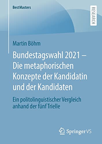 Bundestagswahl 2021 – Die metaphorischen Konzepte der Kandidatin und der Kandidaten: Ein politolinguistischer Vergleich anhand der fünf Trielle (BestMasters)