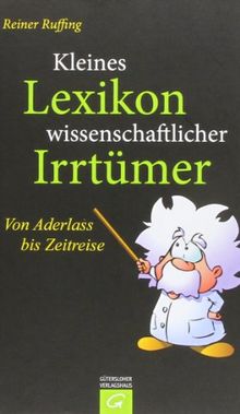 Kleines Lexikon wissenschaftlicher Irrtümer: Von Aderlass bis Zeitreise