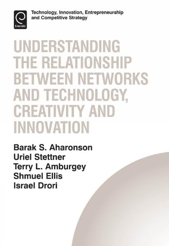Understanding the Relationship Between Networks and Technology, Creativity and Innovation (Technology, Innovation, Entrepreneurship and Competitive Strategy, 13, Band 13)