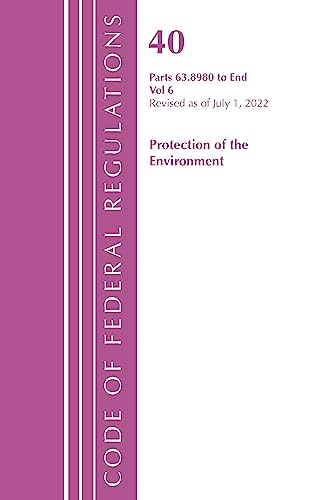 Code of Federal Regulations, Title 40 Protection of the Environment 63.8980-End, Revised as of July 1, 2022: Volume 6 (Code of Federal Regulations, Title 40 Protection of the Environment, Volume 6)