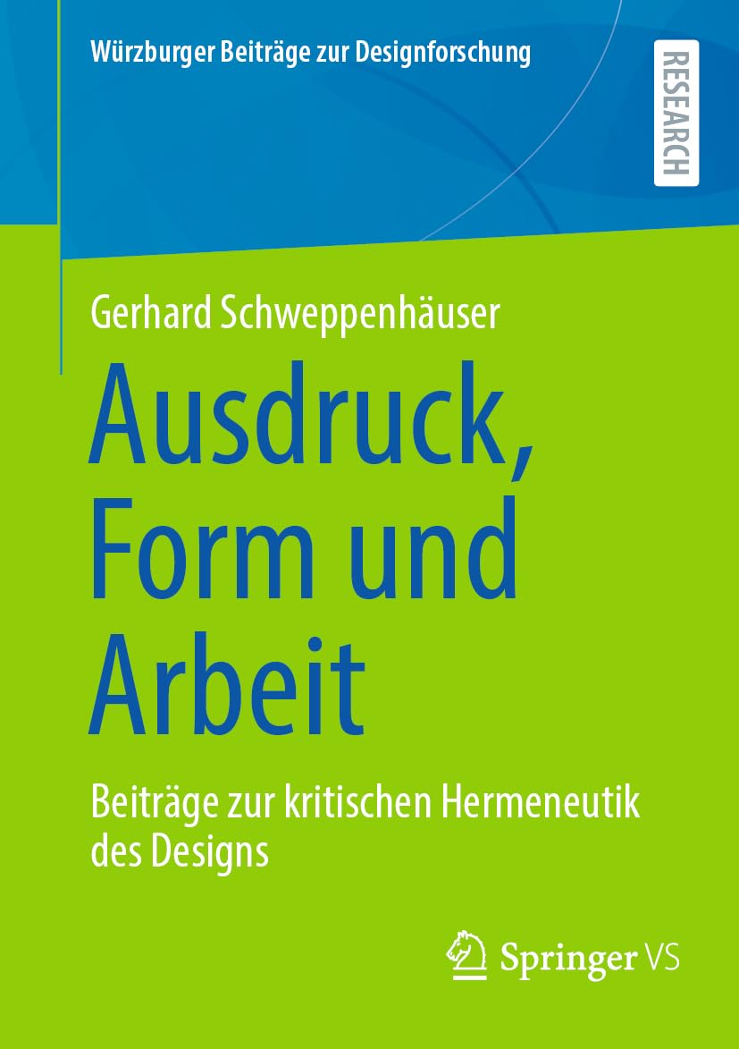 Ausdruck, Form und Arbeit: Beiträge zur kritischen Hermeneutik des Designs (Würzburger Beiträge zur Designforschung)