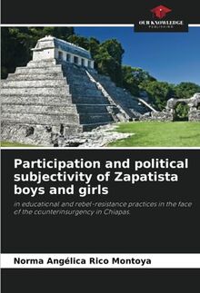 Participation and political subjectivity of Zapatista boys and girls: in educational and rebel-resistance practices in the face of the counterinsurgency in Chiapas.
