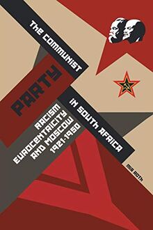 The Communist Party in South Africa: Racism, Eurocentricity and Moscow, 1921-1950