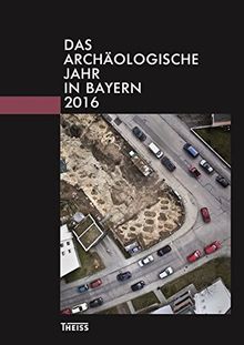 Das archäologische Jahr in Bayern: 2016