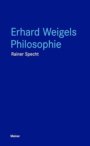Erhard Weigels Philosophie: Denken und Werk eines Lehrers von Leibniz und Pufendorf. Mit zwei Beiträgen von Wolfgang Detel (Blaue Reihe)