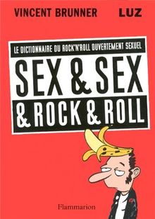 Sex & sex & rock & roll : le dictionnaire du rock'n'roll ouvertement sexuel