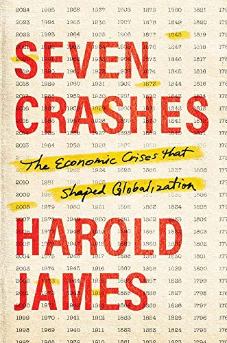 Harold James Seven Crashes, The Economic Crises That Shaped Globalization