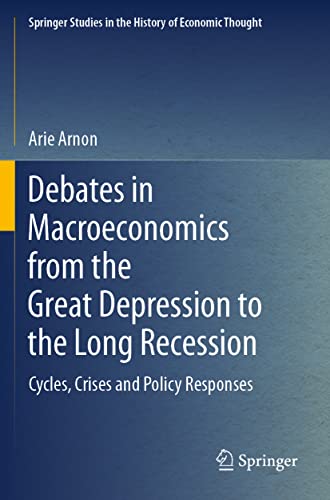 Debates in Macroeconomics from the Great Depression to the Long Recession: Cycles, Crises and Policy Responses (Springer Studies in the History of Economic Thought)