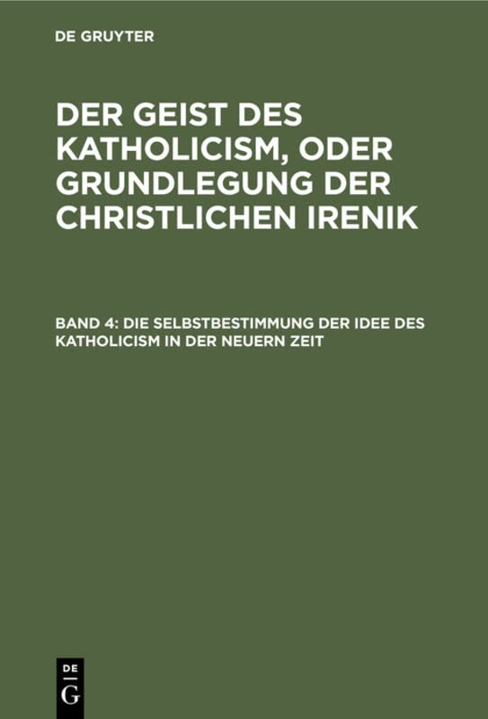 Die Selbstbestimmung der Idee des Katholicism in der neuern Zeit: Oder Grundriß der symbolischen Dogmengeschichte (Leopold Schmid: Der Geist des Katholicism, oder Grundlegung der christlichen Irenik)
