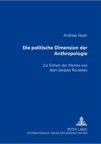Die politische Dimension der Anthropologie: Zur Einheit des Werkes von Jean-Jacques Rousseau