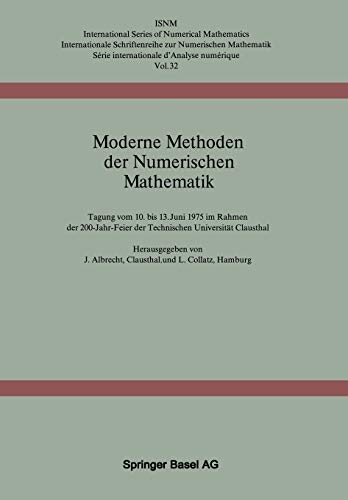 International series of numerical mathematics, Vol. 32: Moderne Methoden der Numerischen Mathematik. Tagung vom 10. bis 13. Juni 1975 im Rahmen der ... der Technischen Universität Clausthal