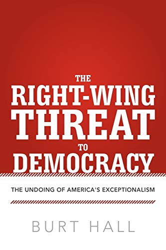 The Right-Wing Threat to Democracy: The Undoing of America's Exceptionalism