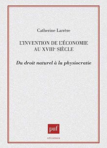 L'Invention de l'économie au XVIIIe siècle : du droit naturel à la physiocratie