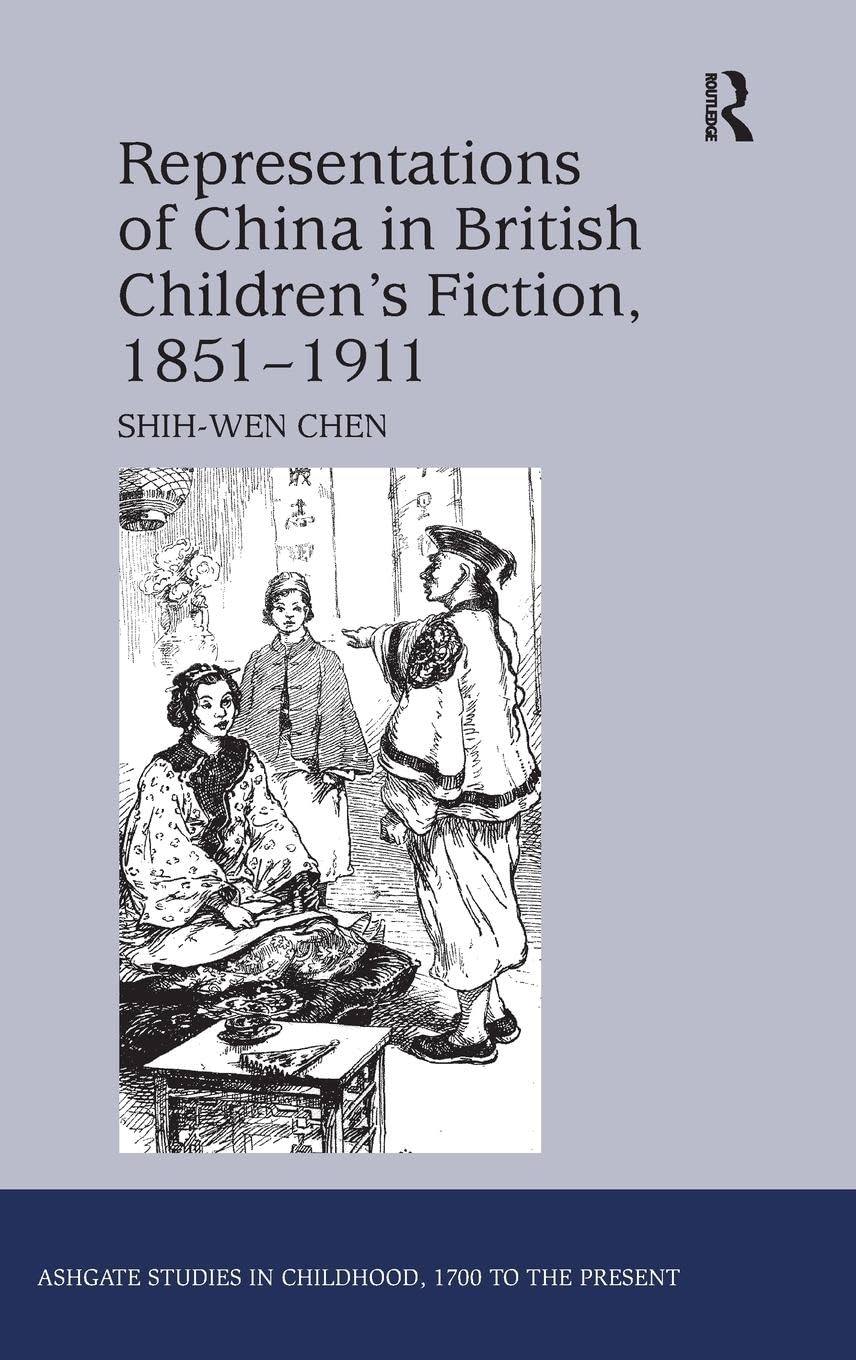 Representations of China in British Children's Fiction, 1851-1911 (Ashgate Studies in Childhood, 1700 to the Present)
