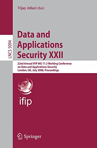Data and Applications Security XXII: 22nd Annual IFIP WG 11.3 Working Conference on Data and Applications Security London, UK, July 13-16, 2008, Proceedings (Lecture Notes in Computer Science)