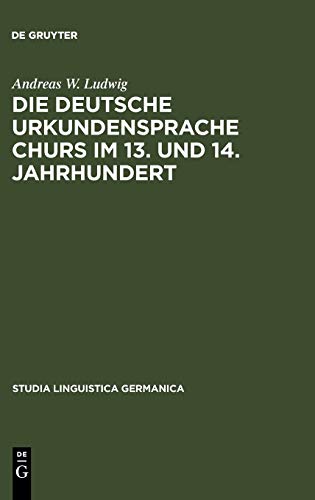Die deutsche Urkundensprache Churs im 13. und 14. Jahrhundert: Graphemik, Phonologie und Morphologie (Studia Linguistica Germanica, 26, Band 26)