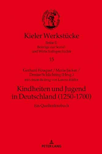 Kindheiten und Jugend in Deutschland (1250-1700): Ein Quellenlesebuch (Kieler Werkstücke, Band 15)