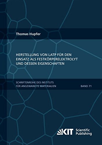 Herstellung von LATP für den Einsatz als Festkörperelektrolyt und dessen Eigenschaften (Schriftenreihe des Instituts für Angewandte Materialien, Karlsruher Institut für Technologie)