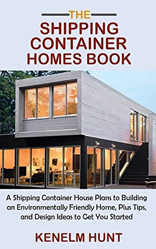 Kenelm Hunt The Shipping Container Homes Book, A Shipping Container House Plans To Building An Environmentally Friendly Home, Plus Tips, And Design Ideas To Get