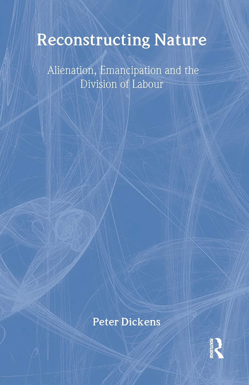 Reconstructing Nature: Alienation, Emancipation and the Division of Labour (International Library of Sociology)