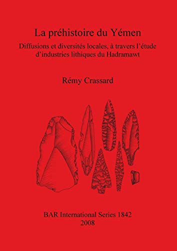 La préhistoire du Yémen: Diffusions et diversités locales, à travers l'étude d'industries lithiques du Hadramawt (British Archaeological Reports British Series, Band 1842)