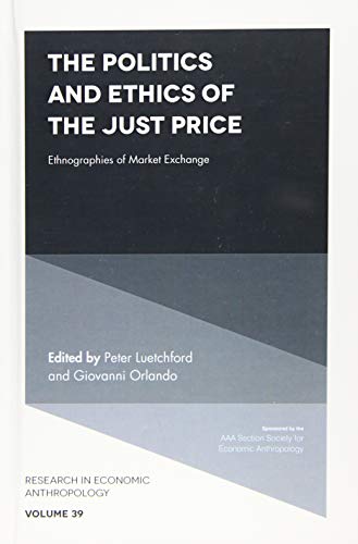 The Politics and Ethics of the Just Price: Ethnographies of Market Exchange (Research in Economic Anthropology, 39, Band 39)