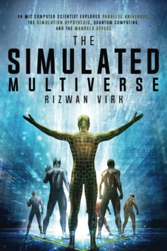 Rizwan Virk The Simulated Multiverse, An Mit Computer Scientist Explores Parallel Universes, Quantum Computing, The Simulation Hypothesis And The Mandela Effect,