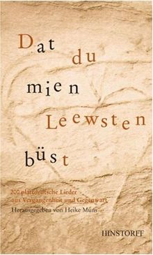 Dat du mien Leewsten büst: 200 plattdeutsche Lieder aus Vergangenheit und Gegenwart