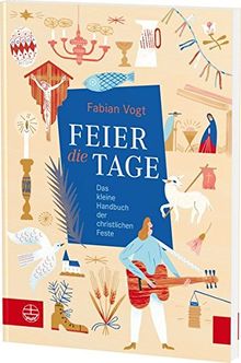 FEIER die TAGE: Das kleine Handbuch der christlichen Feste